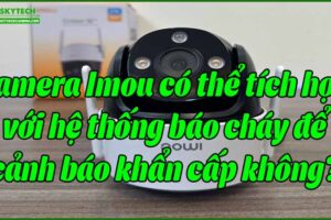 camera-imou-co-the-tich-hop-voi-he-thong-bao-chay-de-canh-bao-khan-cap-khong