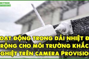 hoat-dong-trong-dai-nhiet-do-rong-cho-moi-truong-khac-nghiet-tren-camera-provision