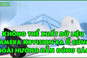 khong-the-xuat-du-lieu-camera-kbvision-ra-o-cung-ngoai-huong-dan-dung-cach