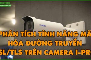 phan-tich-tinh-nang-ma-hoa-duong-truyen-ssl-tls-tren-camera-i-pro