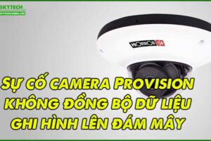 su-co-camera-provision-khong-dong-bo-du-lieu-ghi-hinh-len-dam-may