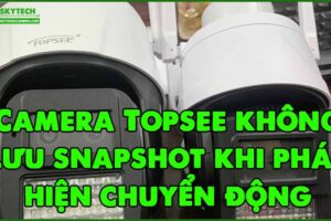 camera-topsee-khong-luu-snapshot-khi-phat-hien-chuyen-dong