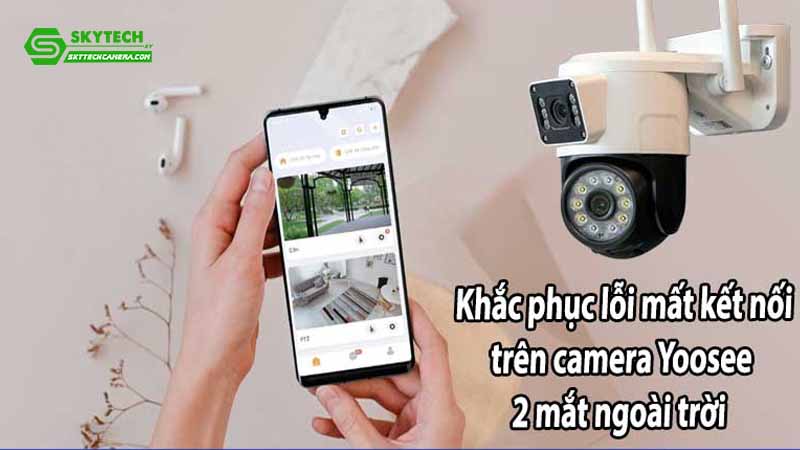 camera-yoosee-2-mat-co-ket-noi-wifi-on-dinh-khong-cach-khac-phuc-loi-mat-mang-1