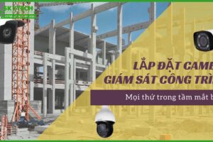 chon-camera-giam-sat-cho-cac-cong-trinh-xay-dung-nhung-yeu-to-can-xem-xet-0