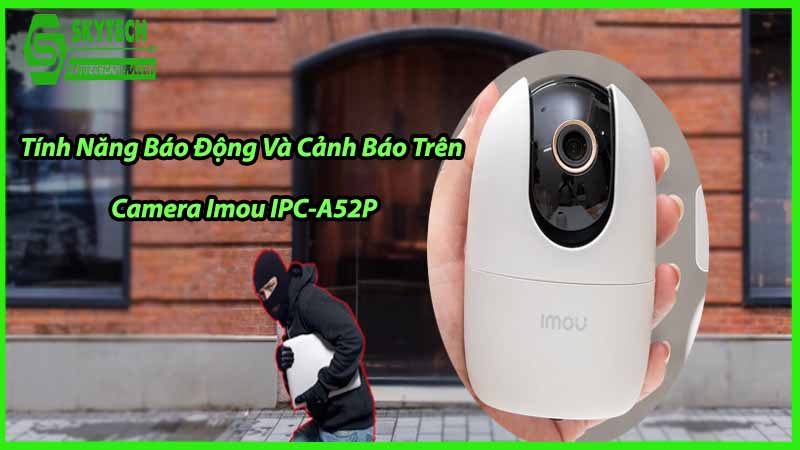 Tính Năng Báo Động Và Cảnh Báo Trên Camera Imou IPC-A52P