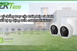 bao-ve-chong-truy-cap-trai-phep-va-khoa-thiet-bi-tu-dong-tren-camera-zkteco