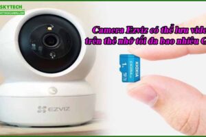 camera-ezviz-co-the-luu-video-tren-the-nho-toi-da-bao-nhieu-gb