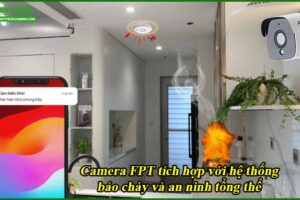camera-fpt-tich-hop-voi-he-thong-bao-chay-va-an-ninh-tong-the