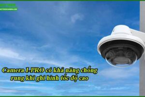 camera-i-pro-co-kha-nang-chong-rung-khi-ghi-hinh-toc-do-cao