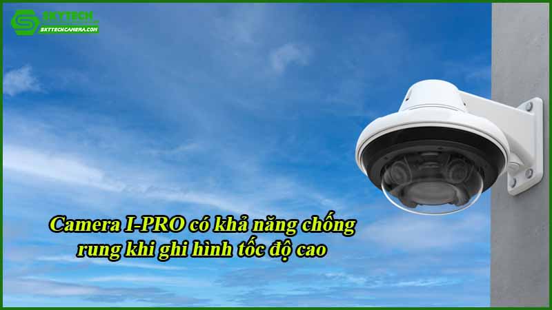 Camera I-PRO có khả năng chống rung khi ghi hình tốc độ cao