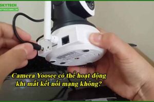 camera-yoosee-co-the-hoat-dong-khi-mat-ket-noi-mang-khong