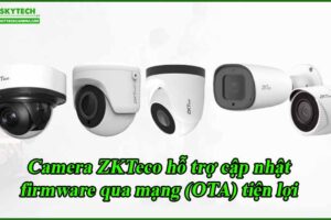 camera-zkteco-ho-tro-cap-nhat-firmware-qua-mang-ota-tien-loi