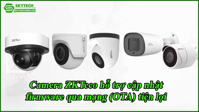 Ota Camera Camera ZKTeco hỗ trợ cập nhật firmware qua mạng (OTA) tiện lợi