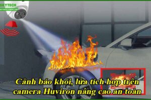 canh-bao-khoi-lua-tich-hop-tren-camera-huviron-nang-cao-an-toan