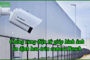 chong-rung-dien-tu-giup-hinh-anh-on-dinh-hon-tren-camera-bosch