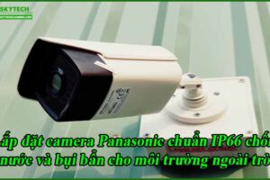lap-dat-camera-panasonic-chuan-ip66-chong-nuoc-va-bui-ban-cho-moi-truong-ngoai-troi