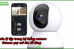 quan-ly-tap-trung-he-thong-camera-goman-quy-mo-lon-de-dang