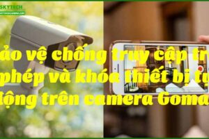 bao-ve-chong-truy-cap-trai-phep-va-khoa-thiet-bi-tu-dong-tren-camera-goman