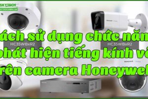 cach-su-dung-chuc-nang-phat-hien-tieng-kinh-vo-tren-camera-honeywell