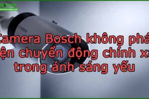 camera-bosch-khong-phat-hien-chuyen-dong-chinh-xac-trong-anh-sang-yeu