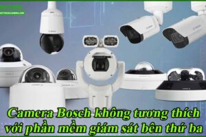 camera-bosch-khong-tuong-thich-voi-phan-mem-giam-sat-ben-thu-ba