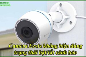camera-ezviz-khong-hien-dung-trang-thai-bat-tat-canh-bao