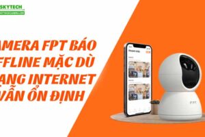 camera-fpt-bao-offline-mac-du-mang-internet-van-on-dinh