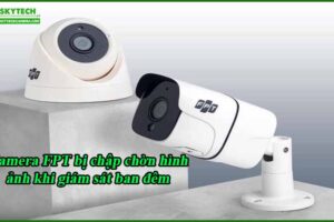 camera-fpt-bi-chap-chon-hinh-anh-khi-giam-sat-ban-dem