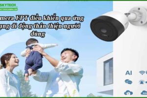 camera-fpt-dieu-khien-qua-ung-dung-di-dong-than-thien-nguoi-dung
