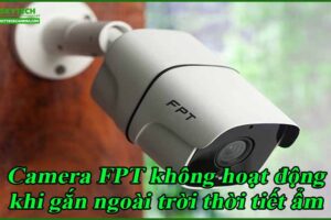 camera-fpt-khong-hoat-dong-khi-gan-ngoai-troi-thoi-tiet-am