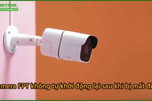 camera-fpt-khong-tu-khoi-dong-lai-sau-khi-bi-mat-dien