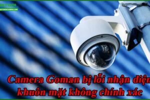 camera-goman-bi-loi-nhan-dien-khuon-mat-khong-chinh-xac