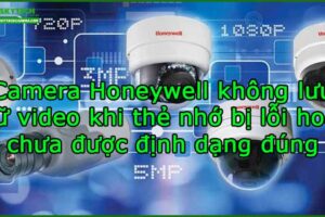 camera-honeywell-khong-luu-tru-video-khi-the-nho-bi-loi-hoac-chua-duoc-dinh-dang-dung