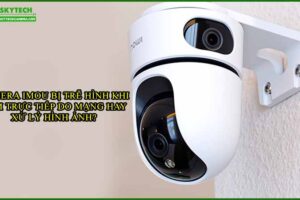 camera-imou-bi-tre-hinh-khi-xem-truc-tiep-do-mang-hay-xu-ly-hinh-anh