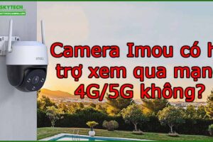 camera-imou-co-ho-tro-xem-qua-mang-4g-5g-khong