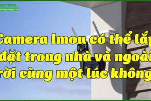 camera-imou-co-the-lap-dat-trong-nha-va-ngoai-troi-cung-mot-luc-khong