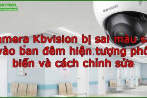 camera-kbvision-bi-sai-mau-sac-vao-ban-dem-hien-tuong-pho-bien-va-cach-chinh-sua
