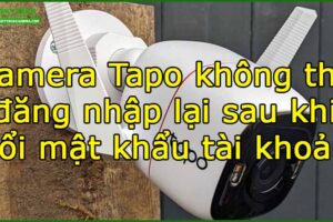camera-tapo-khong-the-dang-nhap-lai-sau-khi-doi-mat-khau-tai-khoan