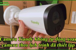 camera-tiandy-khong-tu-dong-xoay-camera-theo-lich-trinh-da-thiet-lap