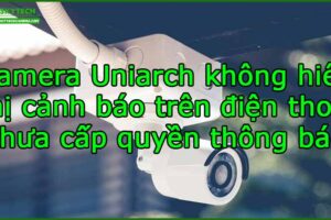 camera-uniarch-khong-hien-thi-canh-bao-tren-dien-thoai-chua-cap-quyen-thong-bao