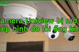 camera-uniview-bi-mo-o-mep-hinh-do-loi-ong-kinh