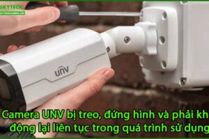 camera-unv-bi-treo-dung-hinh-va-phai-khoi-dong-lai-lien-tuc-trong-qua-trinh-su-dung