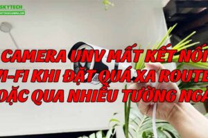 camera-unv-mat-ket-noi-wi-fi-khi-dat-qua-xa-router-hoac-qua-nhieu-tuong-ngan