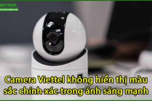 camera-viettel-khong-hien-thi-mau-sac-chinh-xac-trong-anh-sang-manh