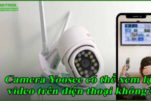 camera-yoosee-co-the-xem-lai-video-tren-dien-thoai-khong
