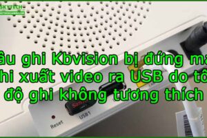 dau-ghi-kbvision-bi-dung-may-khi-xuat-video-ra-usb-do-toc-do-ghi-khong-tuong-thich