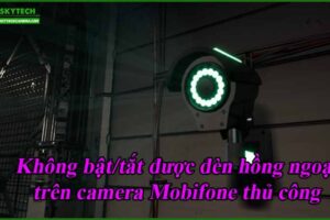 khong-bat-tat-duoc-den-hong-ngoai-tren-camera-mobifone-thu-cong