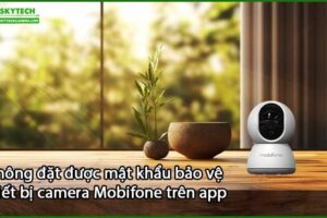 khong-dat-duoc-mat-khau-bao-ve-thiet-bi-camera-mobifone-tren-app