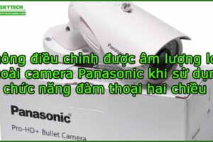 khong-dieu-chinh-duoc-am-luong-loa-ngoai-camera-panasonic-khi-su-dung-chuc-nang-dam-thoai-hai-chieu
