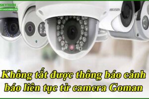 khong-tat-duoc-thong-bao-canh-bao-lien-tuc-tu-camera-goman